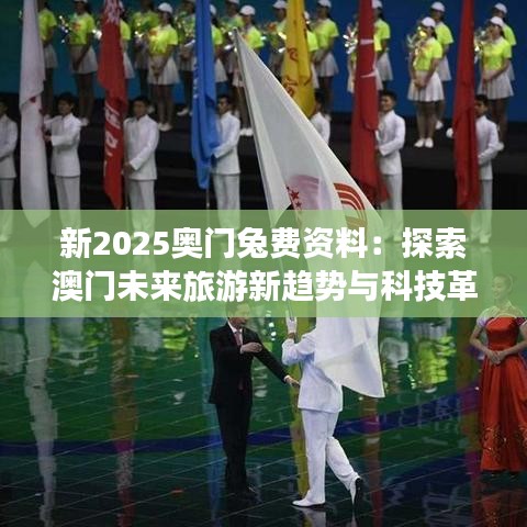新2025奥门兔费资料：探索澳门未来旅游新趋势与科技革新