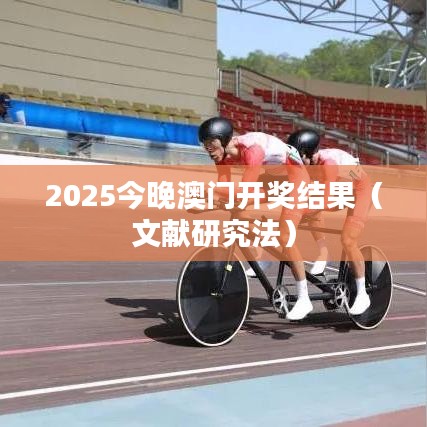 2025今晚澳门开奖结果（文献研究法）