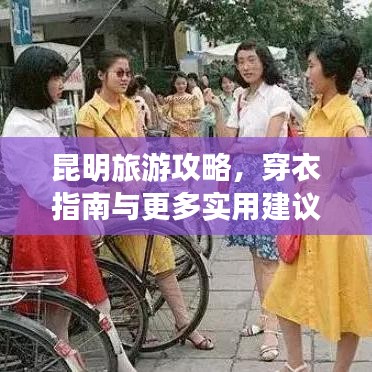 昆明旅游攻略，穿衣指南与更多实用建议