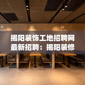 揭阳装饰工地招聘网最新招聘：揭阳装修市场在哪里 