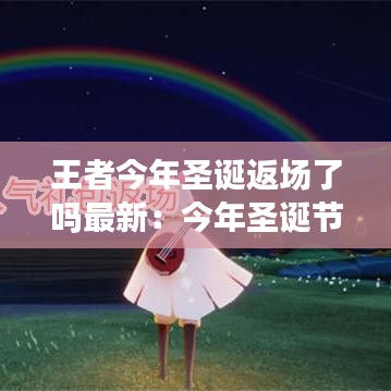 王者今年圣诞返场了吗最新：今年圣诞节王者荣耀出什么皮肤 