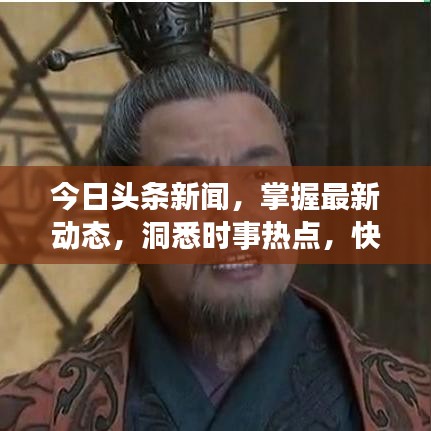 今日头条新闻，掌握最新动态，洞悉时事热点，快速了解全球资讯！
