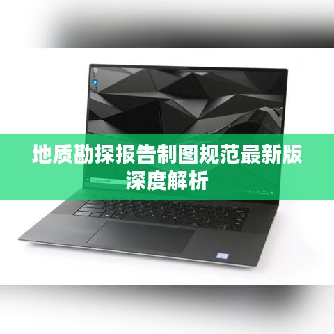 地质勘探报告制图规范最新版深度解析