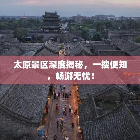 太原景区深度揭秘，一搜便知，畅游无忧！