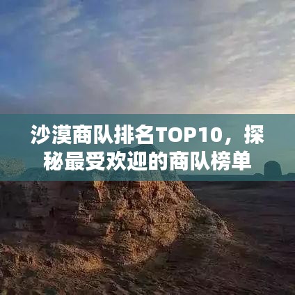 沙漠商队排名TOP10，探秘最受欢迎的商队榜单