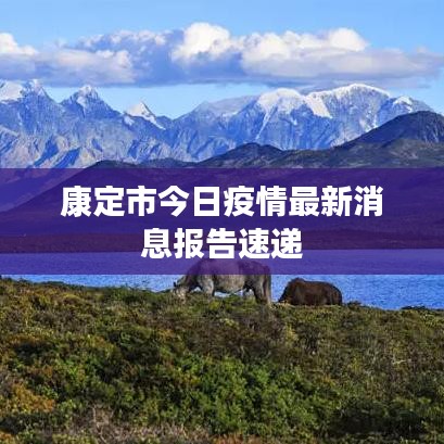 康定市今日疫情最新消息报告速递