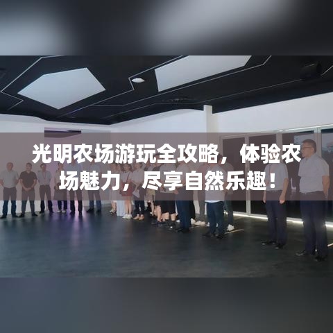 光明农场游玩全攻略，体验农场魅力，尽享自然乐趣！