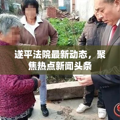 遂平法院最新动态，聚焦热点新闻头条