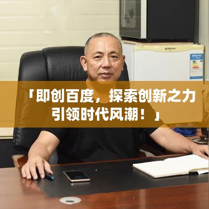 「即创百度，探索创新之力引领时代风潮！」