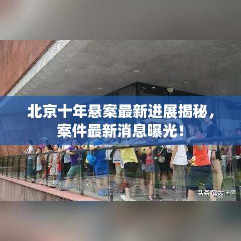 北京十年悬案最新进展揭秘，案件最新消息曝光！