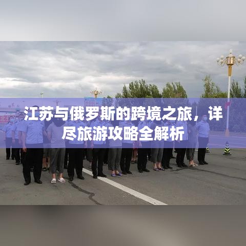 江苏与俄罗斯的跨境之旅，详尽旅游攻略全解析