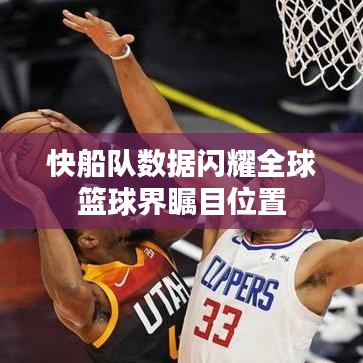 快船队数据闪耀全球篮球界瞩目位置