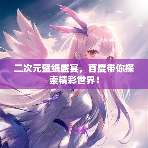 二次元壁纸盛宴，百度带你探索精彩世界！