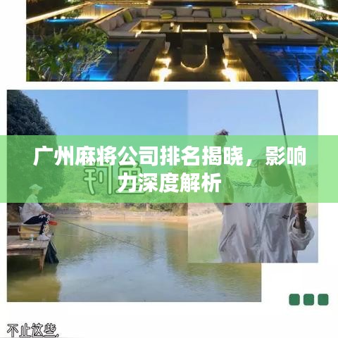 广州麻将公司排名揭晓，影响力深度解析