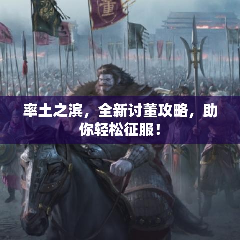 率土之滨，全新讨董攻略，助你轻松征服！