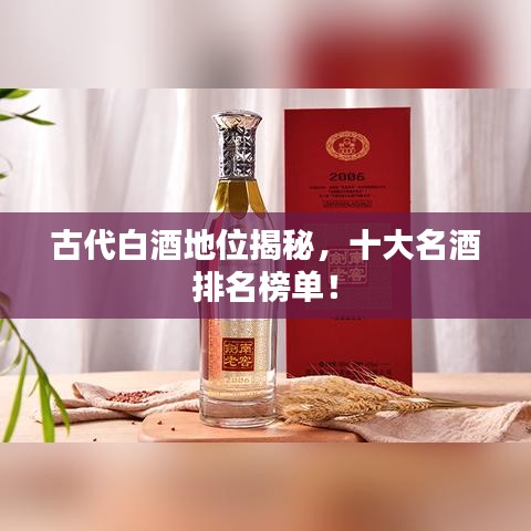 古代白酒地位揭秘，十大名酒排名榜单！