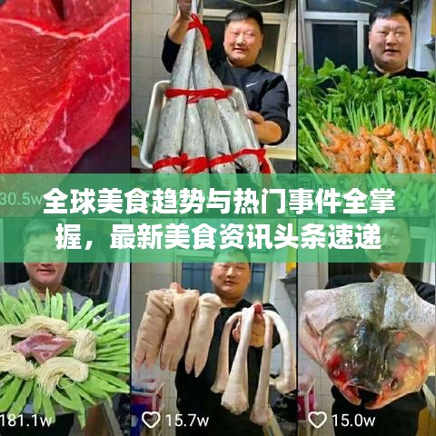 全球美食趋势与热门事件全掌握，最新美食资讯头条速递