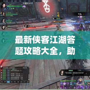 最新侠客江湖答题攻略大全，助你轻松登顶！