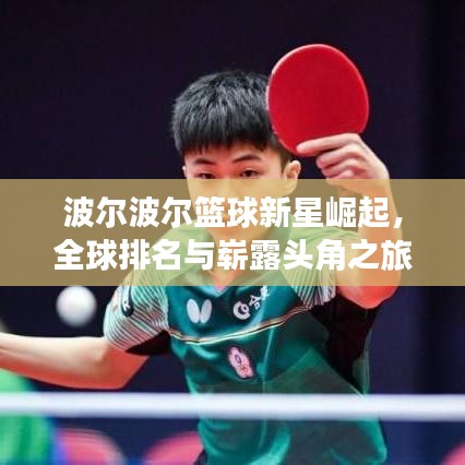 波尔波尔篮球新星崛起，全球排名与崭露头角之旅