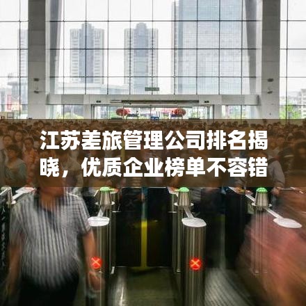 江苏差旅管理公司排名揭晓，优质企业榜单不容错过！