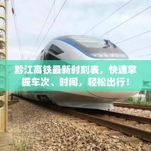 黔江高铁最新时刻表，快速掌握车次、时间，轻松出行！