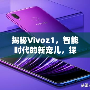 揭秘Vivoz1，智能时代的新宠儿，探索前沿科技的力量